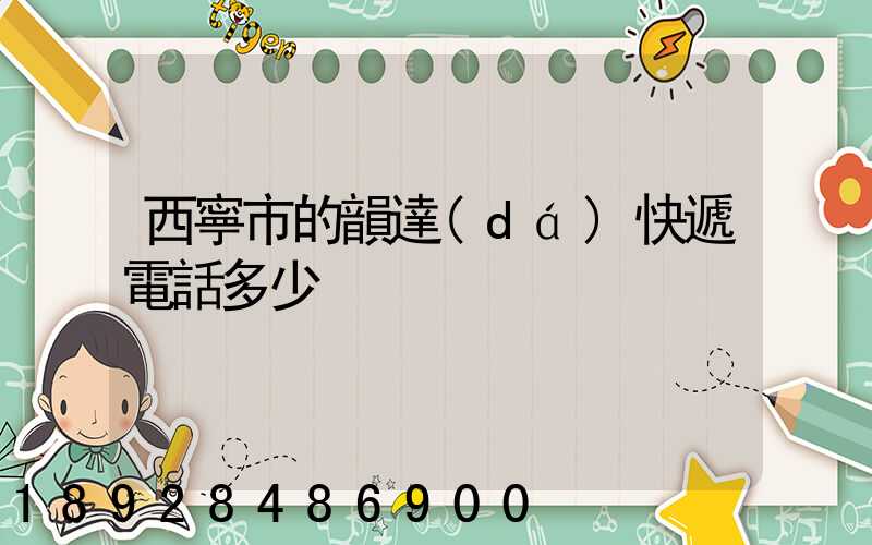 西寧市的韻達(dá)快遞電話多少