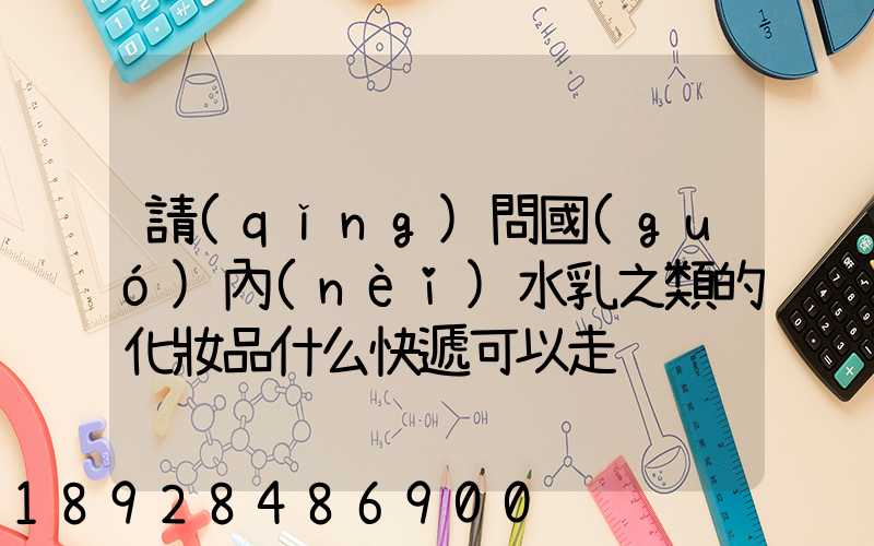 請(qǐng)問國(guó)內(nèi)水乳之類的化妝品什么快遞可以走