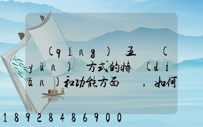 請(qǐng)從五種運(yùn)輸方式的特點(diǎn)和功能方面說說,如何進(jìn)行合理運(yùn)輸