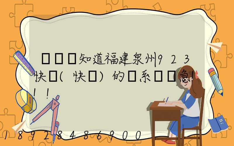 請問誰知道福建泉州923快遞(快運)的聯系電話急!!!