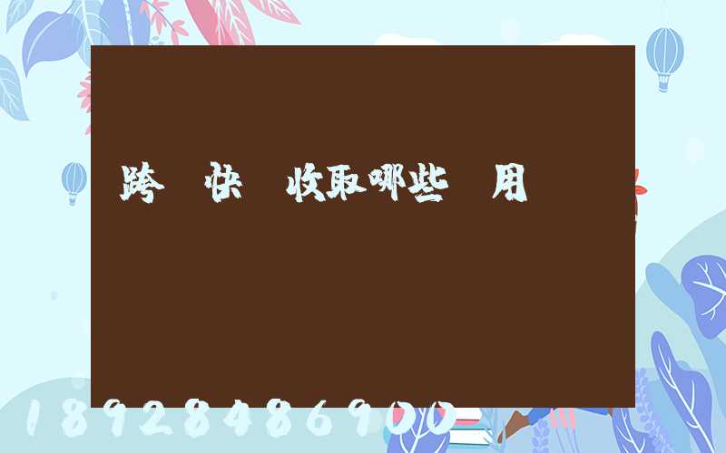 跨國快遞收取哪些費用