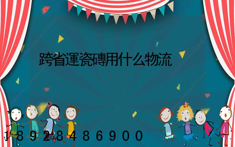 跨省運瓷磚用什么物流