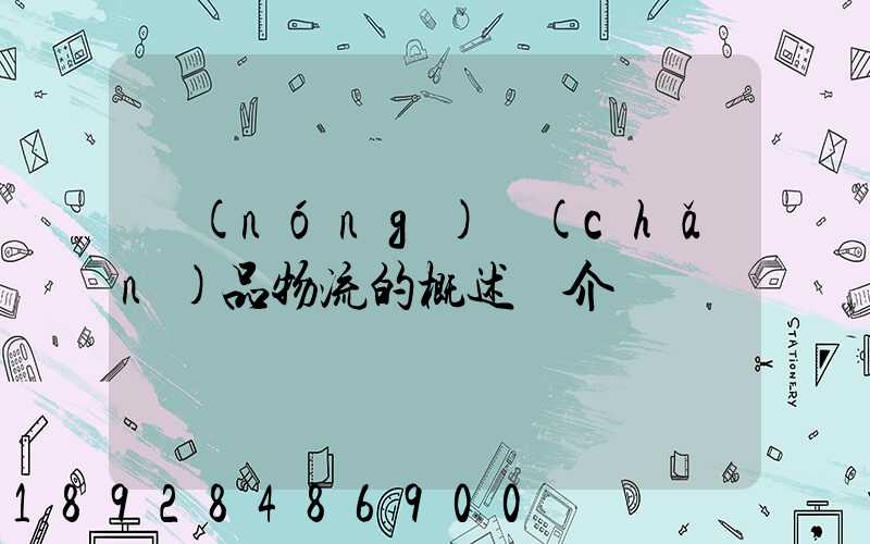 農(nóng)產(chǎn)品物流的概述簡介