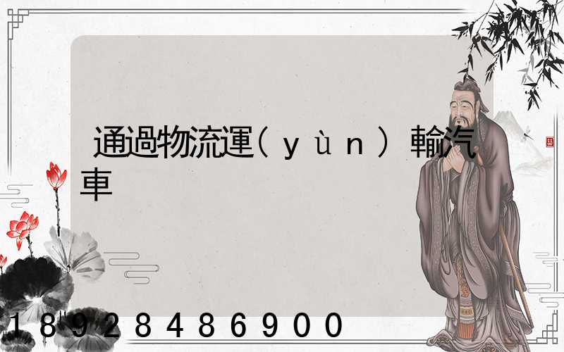 通過物流運(yùn)輸汽車