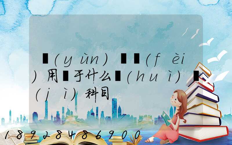 運(yùn)輸費(fèi)用屬于什么會(huì)計(jì)科目