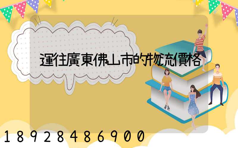 運往廣東佛山市的物流價格
