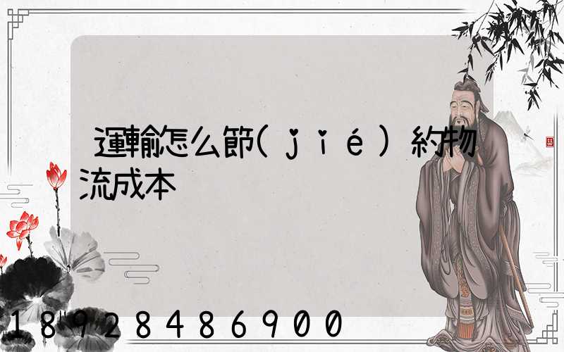 運輸怎么節(jié)約物流成本