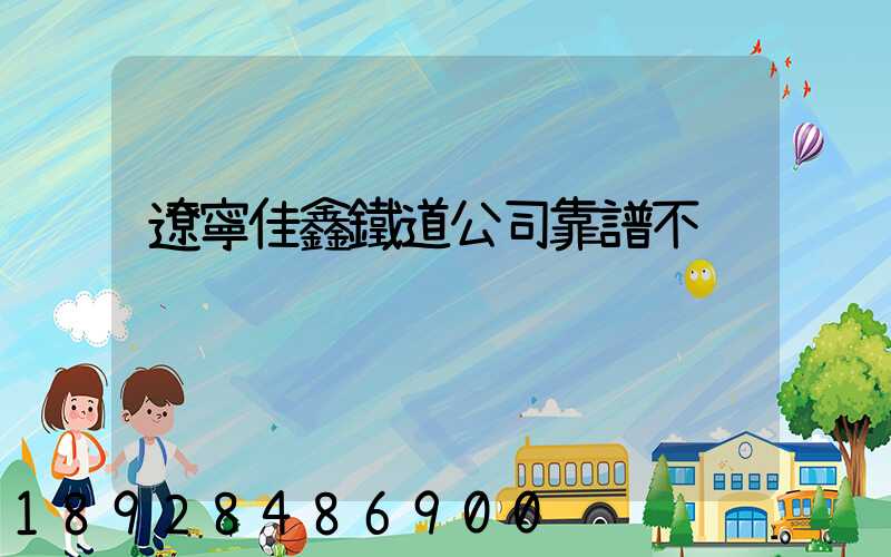 遼寧佳鑫鐵道公司靠譜不