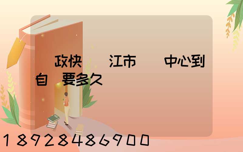 郵政快遞內江市郵區中心到自貢要多久