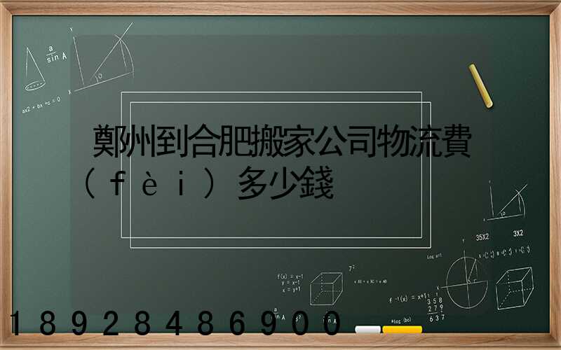 鄭州到合肥搬家公司物流費(fèi)多少錢