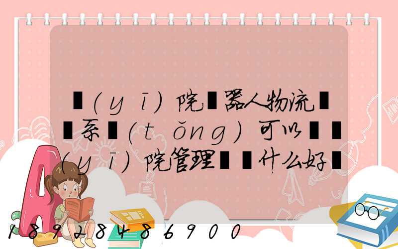 醫(yī)院機器人物流運輸系統(tǒng)可以給醫(yī)院管理帶來什么好處