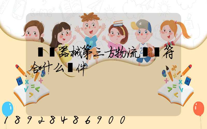 醫療器械第三方物流應當符合什么條件