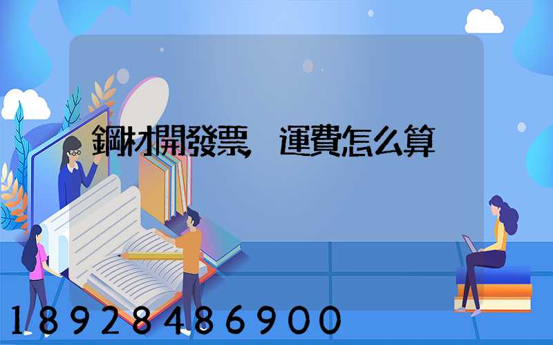 鋼材開發票,運費怎么算