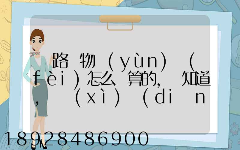 鐵路貨物運(yùn)費(fèi)怎么計算的,誰知道,詳細(xì)點(diǎn)的