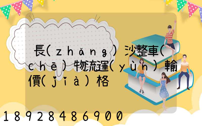 長(zhǎng)沙整車(chē)物流運(yùn)輸價(jià)格