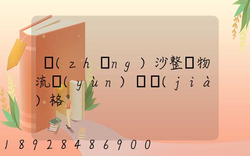 長(zhǎng)沙整車物流運(yùn)輸價(jià)格