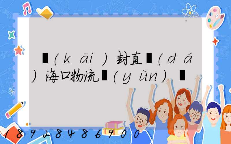 開(kāi)封直達(dá)海口物流運(yùn)輸