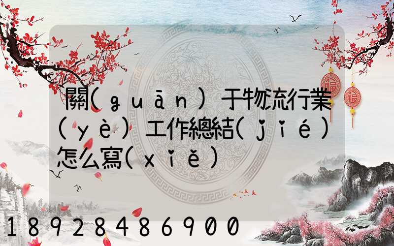 關(guān)于物流行業(yè)工作總結(jié)怎么寫(xiě)