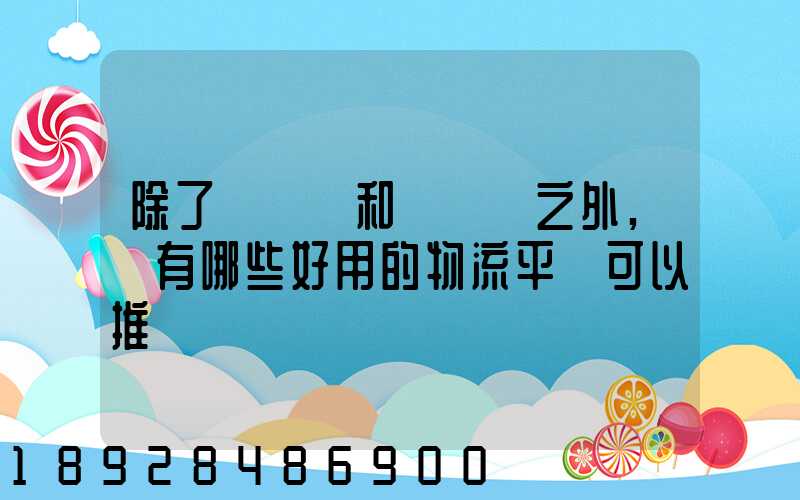 除了貨車幫和運滿滿之外,還有哪些好用的物流平臺可以推薦