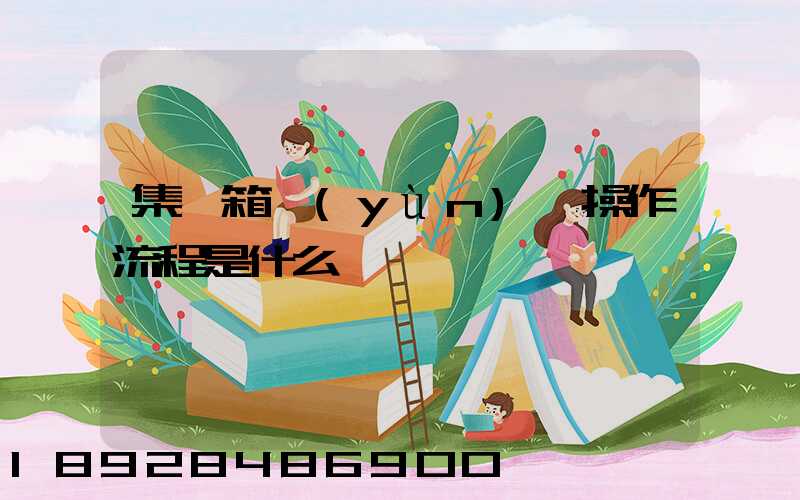 集裝箱運(yùn)輸操作流程是什么
