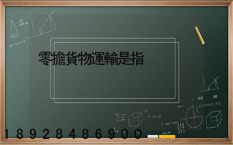 零擔貨物運輸是指