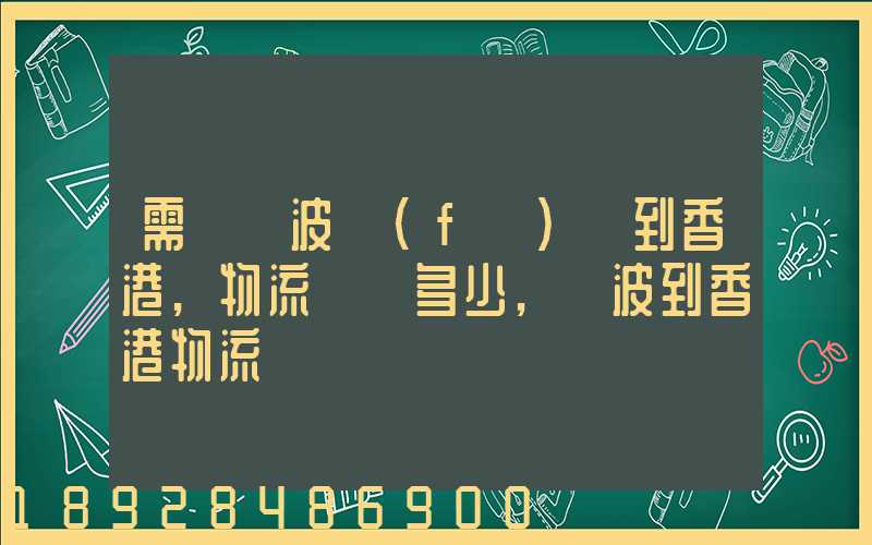 需從寧波發(fā)貨到香港,物流運費多少,寧波到香港物流