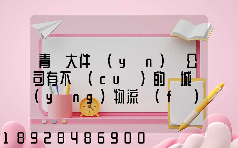 青島大件運(yùn)輸公司有不錯(cuò)的嗎城陽(yáng)物流發(fā)貨。在青島城陽(yáng)需要大件運(yùn)輸...