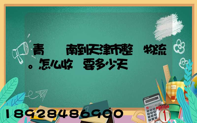 青島膠南到天津市整車物流。怎么收費要多少天
