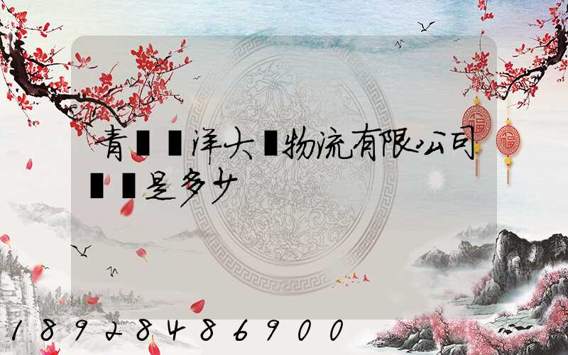 青島遠洋大亞物流有限公司電話是多少