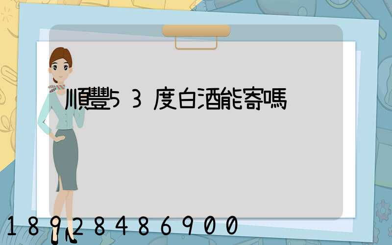 順豐53度白酒能寄嗎