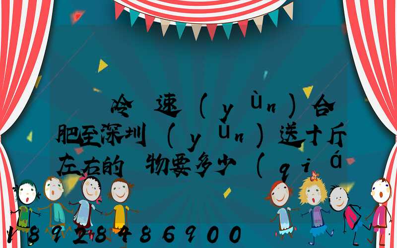 順豐冷鏈速運(yùn)合肥至深圳運(yùn)送十斤左右的貨物要多少錢(qián)