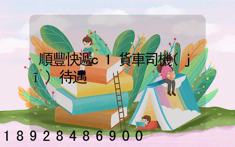 順豐快遞c1貨車司機(jī)待遇