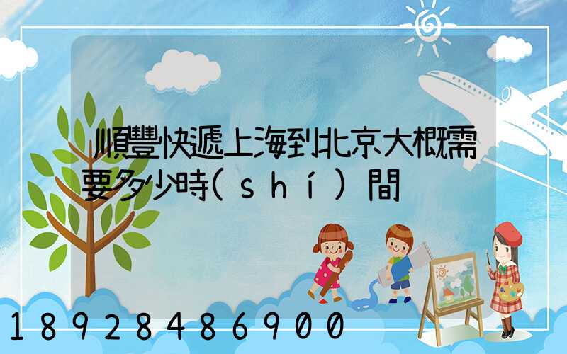 順豐快遞上海到北京大概需要多少時(shí)間