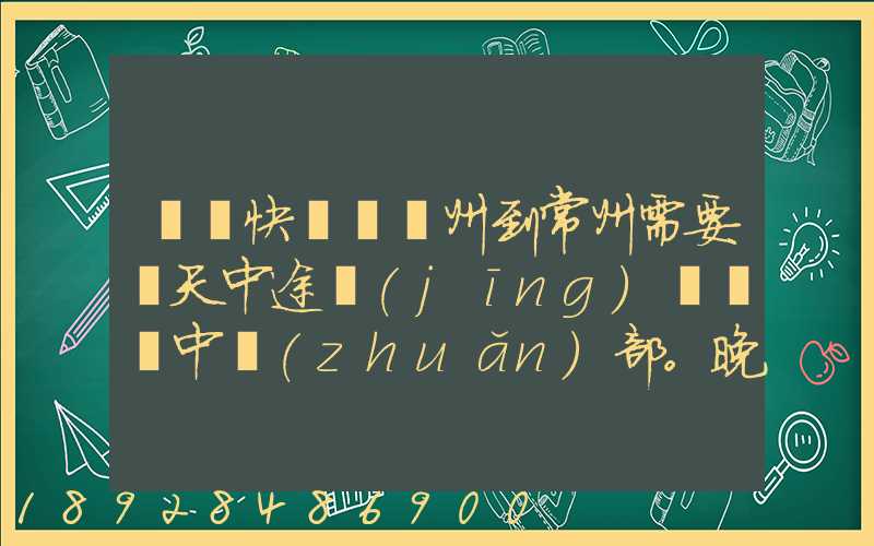 順豐快遞從廣州到常州需要幾天中途經(jīng)過無錫中轉(zhuǎn)部。晚上21點發(fā)出,什...