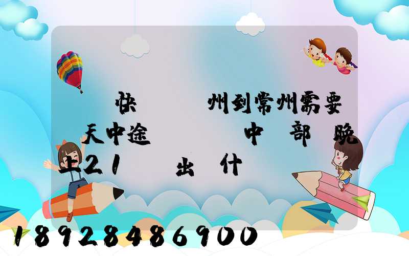 順豐快遞從廣州到常州需要幾天中途經過無錫中轉部。晚上21點發出,什...