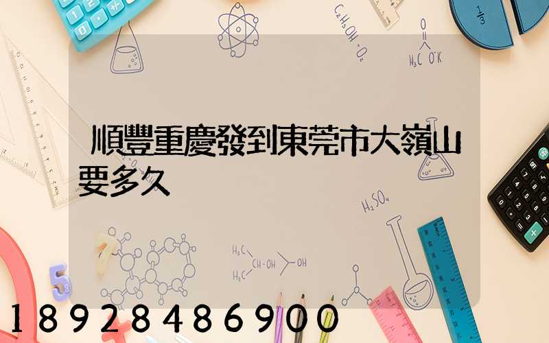 順豐重慶發到東莞市大嶺山要多久