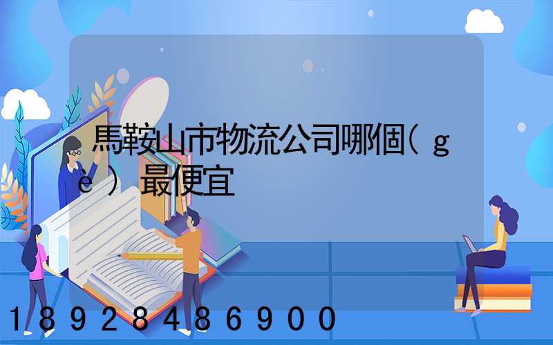 馬鞍山市物流公司哪個(gè)最便宜