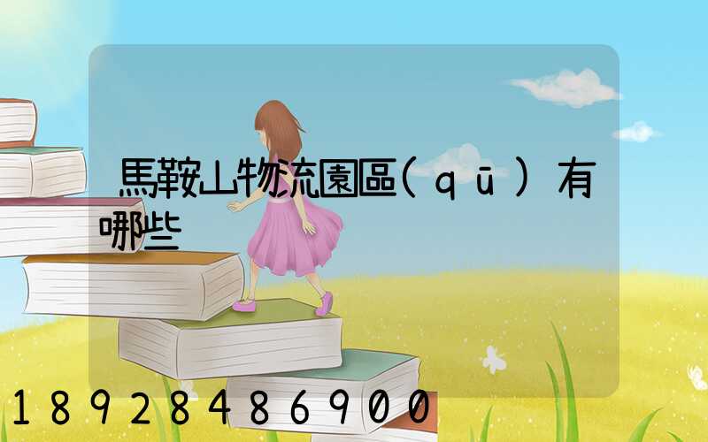 馬鞍山物流園區(qū)有哪些