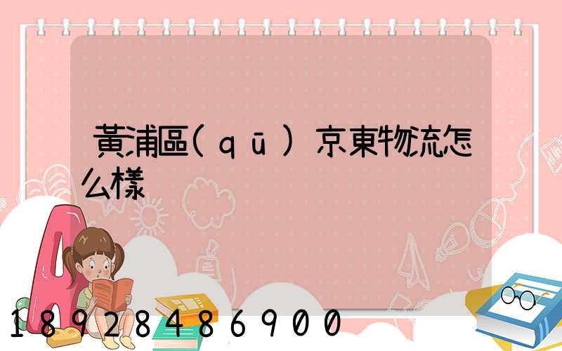 黃浦區(qū)京東物流怎么樣